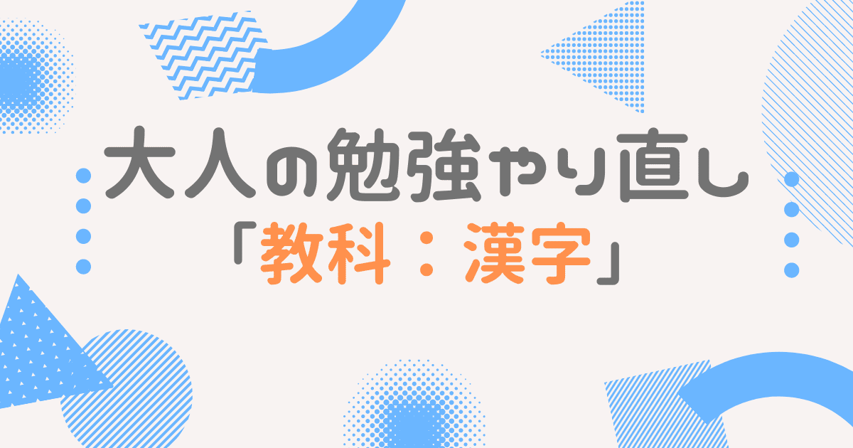 大人の勉強やり直し 漢字のオススメの学習方法4選 学び直すメリット4選 大人の勉強やり直しガイド